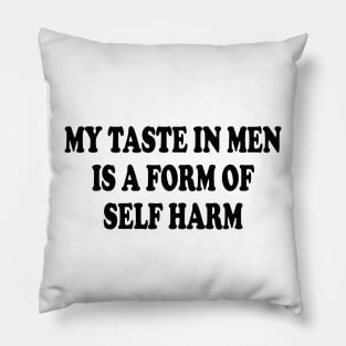 my taste in men is a form of self harm Pillow