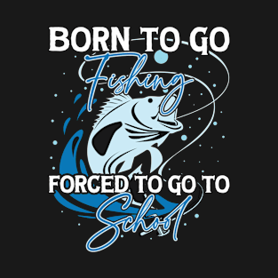 Born To Go Fishing Forced To Go To School T-Shirt