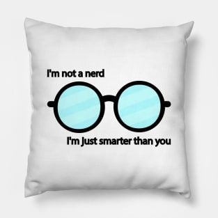 I'm not a nerd I'm just smarter than you Pillow