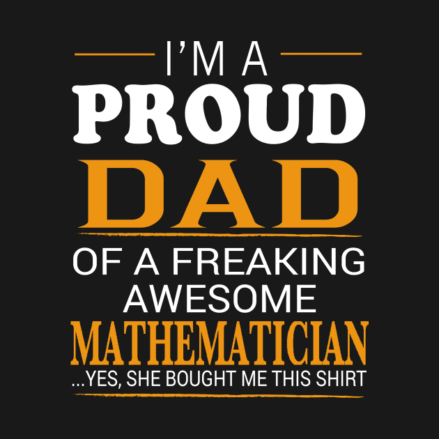 Proud Dad of Freaking Awesome MATHEMATICIAN She bought me this by bestsellingshirts