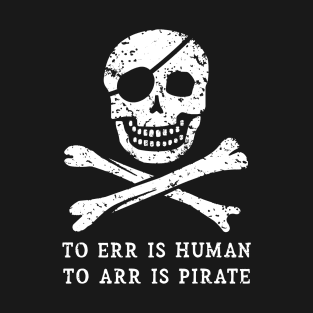 To Err is Human, to ARR is Pirate T-Shirt