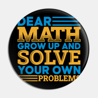 Dear math grow up and solve your own problems Pin