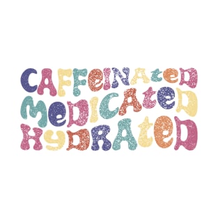 Caffeinated Medicated Hydrated T-Shirt