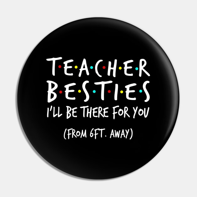 Teacher Besties I'll Be There For You From 6ft Away Shirt Pin by Alana Clothing