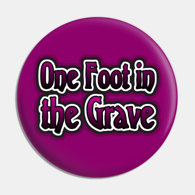 One Foot in the Grave Pin by AlondraHanley