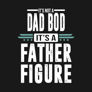 its not a dad bod its a father figure T-Shirt