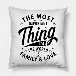 The most important thing in the world is family and love Pillow