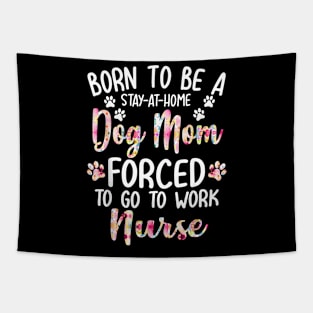 To Be A Stay At Home Dog Mom Forced To Go To Work Nurse Tapestry