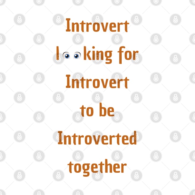 Introvert looking for Introvert to be Introverted together by Shirtmeca