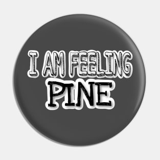 I AM FEELING PINE Pin