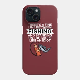 Theres a fine line between fishing and standing on the shore like an idiot Phone Case