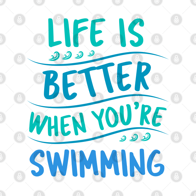 Life is better when you are swimming by Swimarts