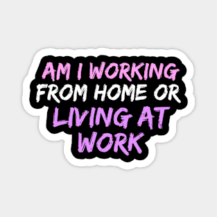 am i working from home or living at work funny wfh - work from home jokes Magnet