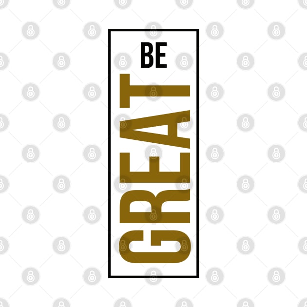 Be Great by Dreist Shirts