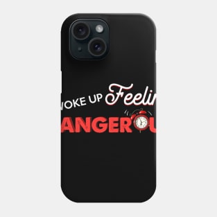 I Woke Up Feeling Dangerous Phone Case