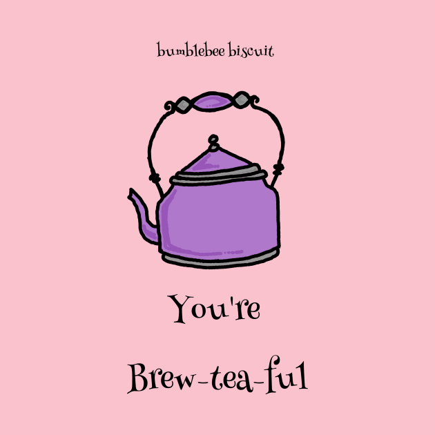 You're Brewteaful by Bumblebee Biscuit by bumblebeebuiscut