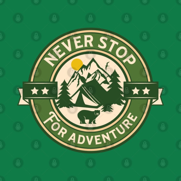 Never Stop For Adventure Outdoors by ChasingTees