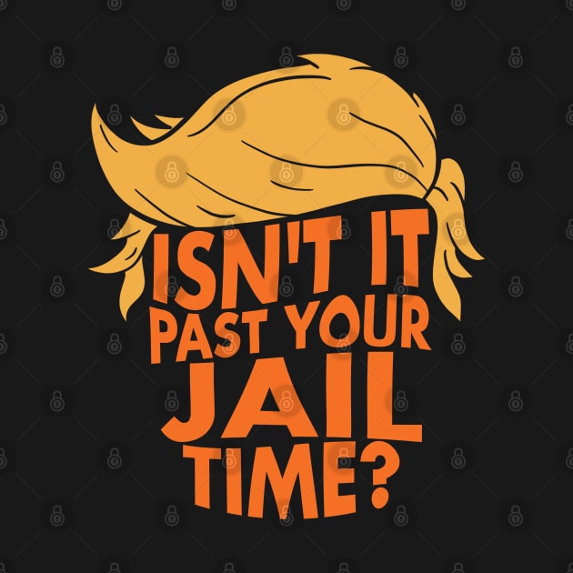 Isn't It Past Your Jail Time ? by maddude