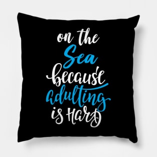 On The Sea Because Adulting Is Hard Pillow