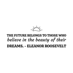 The future belongs to those who believe in the beauty of their dreams. T-Shirt