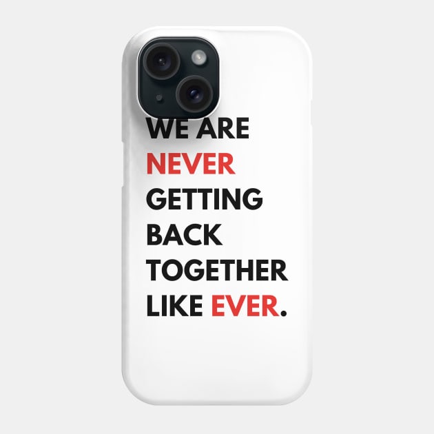 We Are Never Getting Back Together Like Ever Phone Case by hippohost