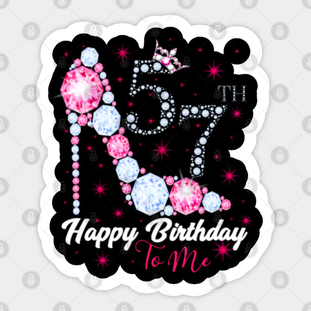 Happy Birthday To Me 57th Birthday 57th Birthday Sticker Teepublic