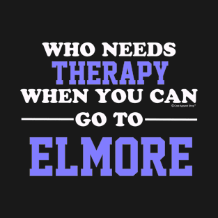 Who Needs Therapy When You Can Go To Elmore T-Shirt