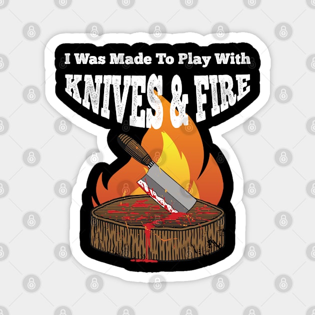 I was made to Play with Knives and Fire BBQ Grill  Chef Magnet by Riffize