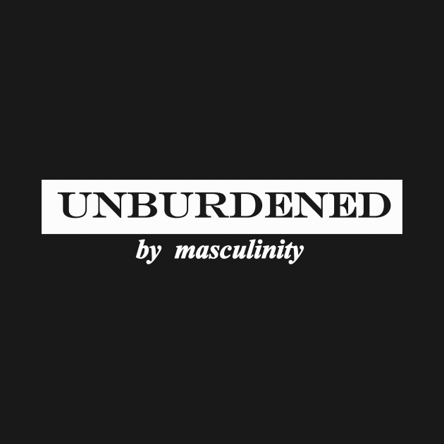 unburdened by masculinity by NotComplainingJustAsking