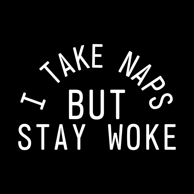 I Take Naps But Stay Woke by thingsandthings