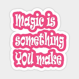 Magic Is Something You Make Inspirational Quote Magnet