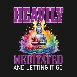 Letting Heavily Mediated  and Letting It Go Yoga Meditate Buddha Meditation Namaste T-Shirt