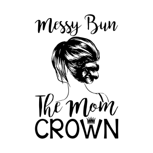 Messy Bun The Mom Crown Hair In My Life Mom Wife T-Shirt