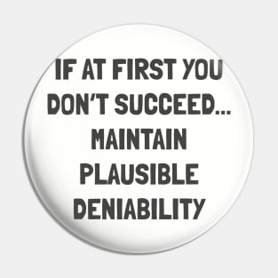 if at first you don’t succeed... maintain plausible deniability Pin