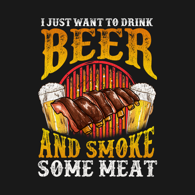 I Just want to Drink Beer and Smoke Meat Distressed BBQ - Bbq - T-Shirt ...