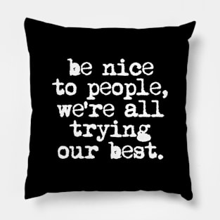 Be Nice to People We're All Trying Our Best in Black and White Pillow