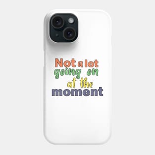 Not a lot going on at the moment. Phone Case