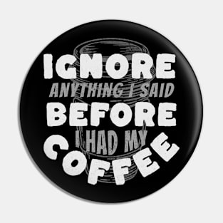 Coffee Wisdom: Ignore Anything I Said Pre-Caffeine Pin