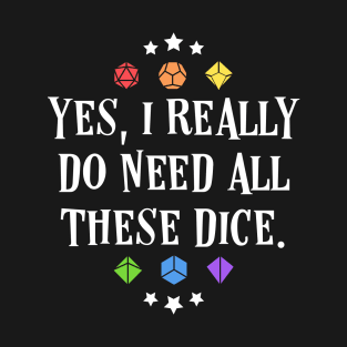 Yes I Really Do Need These Polyhedral Dice Set Tabletop RPG Vault T-Shirt