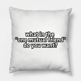 What in the "one mutual friend" do you want? Pillow