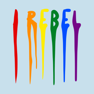 I Rebel - LGBTQ+ T-Shirt