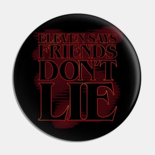 Eleven says friends don't lie (stroked) Pin