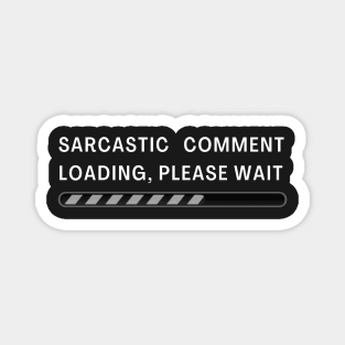 Sarcastic Comment Loading! Magnet