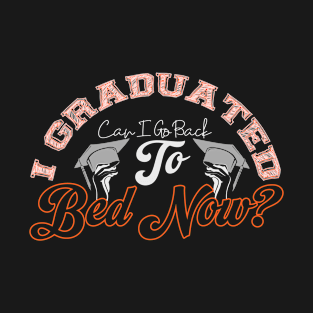 I Graduated Can I Go Back To Bed Now T-Shirt