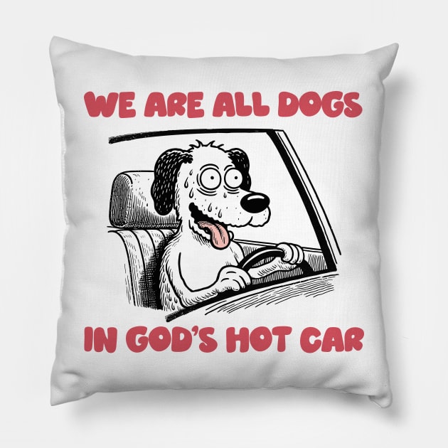 We Are All Dogs In God's Hot Car Pillow by DankFutura
