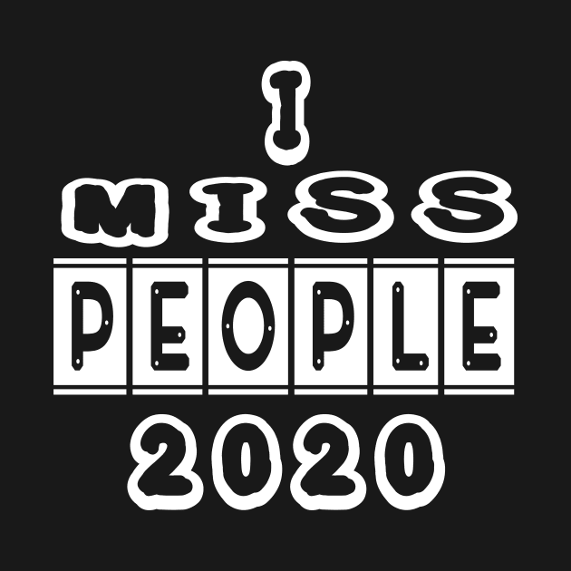 I MISS PEOPLE 2020 FUNNY GIFT , NEW DESIGN by twistore