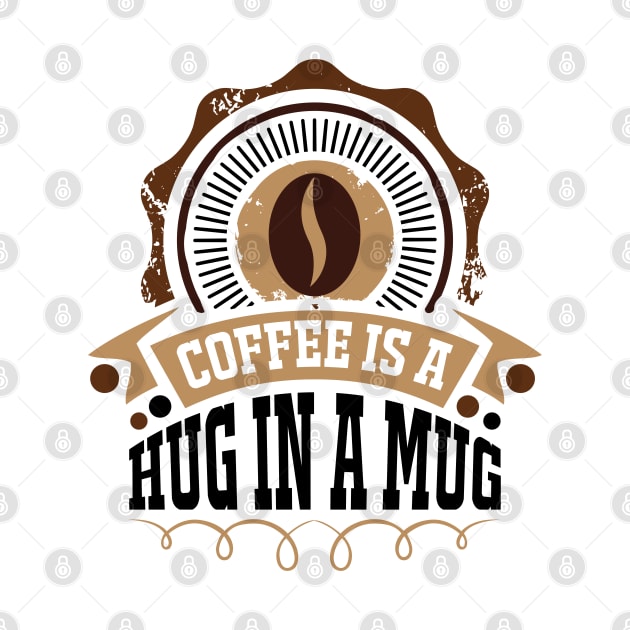 Coffee Is A Hug In  A Mug by HassibDesign