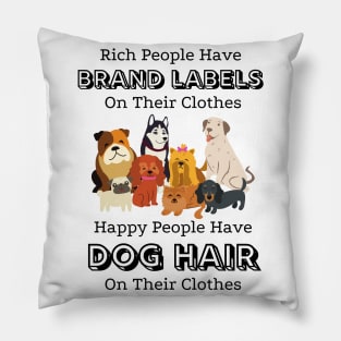 Rich People Have Brand Labels On Their Clothes Happy People Have Dog Hair On Their Clothes Pillow