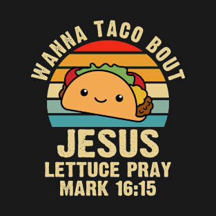 Wanna Taco Bout Jesus Lettuce Pray Mark 16:15 Cinco de Mayo T-Shirt