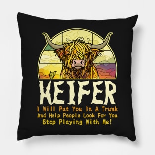 Heifer I Will Put You In A Trunk And Help People Look For You Stop Playing With Me! Pillow